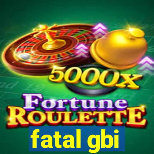 fatal gbi